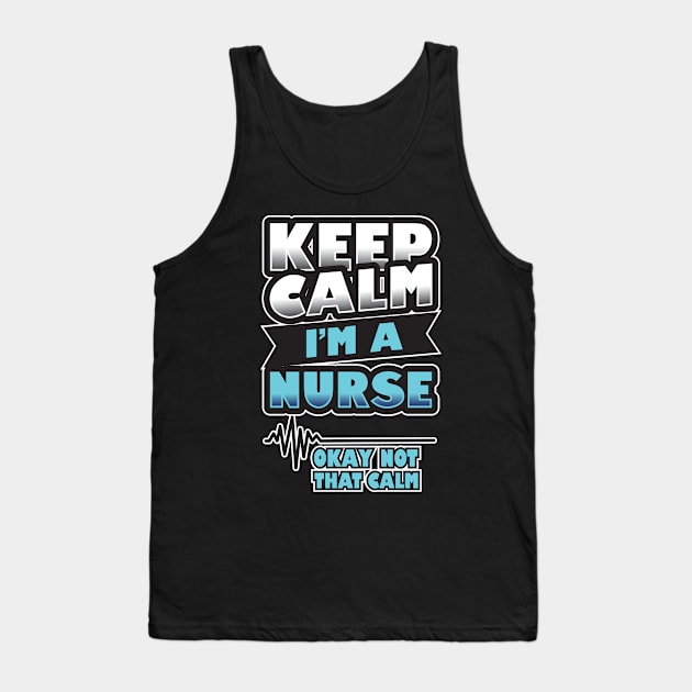 'Keep Calm, I'm a Nurse' Awesome Nurse Gift Tank Top by ourwackyhome